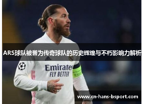 ARS球队被誉为传奇球队的历史辉煌与不朽影响力解析
