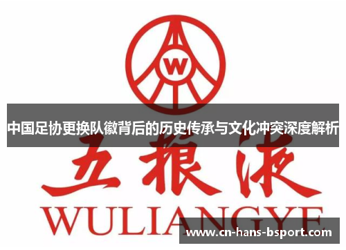 中国足协更换队徽背后的历史传承与文化冲突深度解析