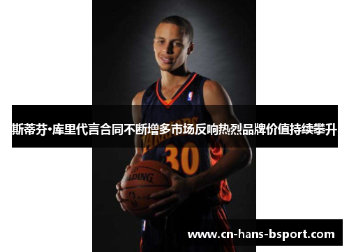 斯蒂芬·库里代言合同不断增多市场反响热烈品牌价值持续攀升 斯蒂芬·库里代言合同不断增多市场反响热烈品牌价值持续攀升