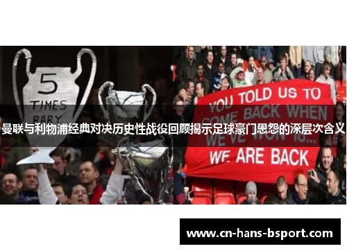 曼联与利物浦经典对决历史性战役回顾揭示足球豪门恩怨的深层次含义 曼联与利物浦经典对决历史性战役回顾揭示足球豪门恩怨的深层次含义