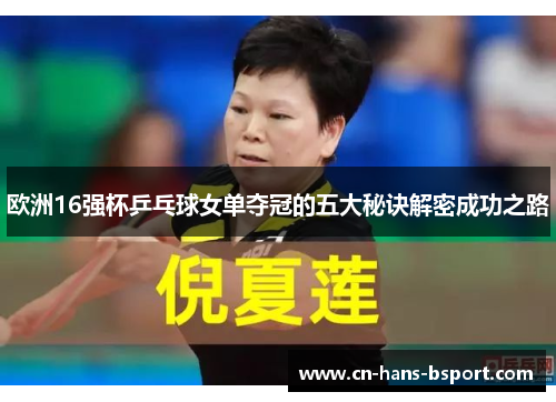 欧洲16强杯乒乓球女单夺冠的五大秘诀解密成功之路 欧洲16强杯乒乓球女单夺冠的五大秘诀解密成功之路