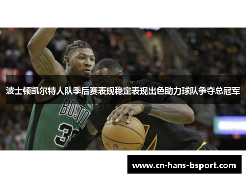 波士顿凯尔特人队季后赛表现稳定表现出色助力球队争夺总冠军