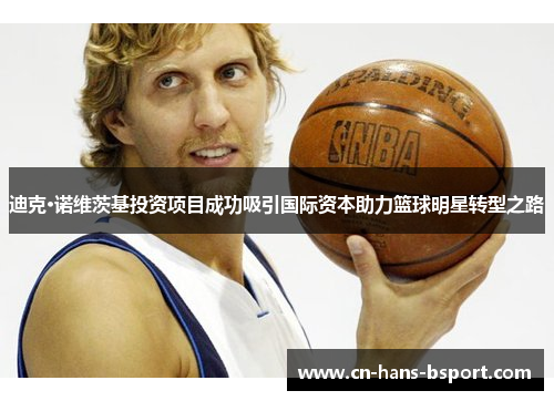 迪克·诺维茨基投资项目成功吸引国际资本助力篮球明星转型之路