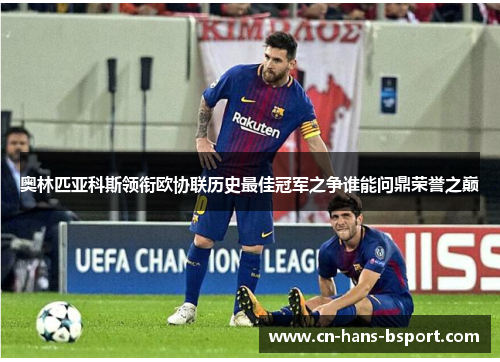奥林匹亚科斯领衔欧协联历史最佳冠军之争谁能问鼎荣誉之巅