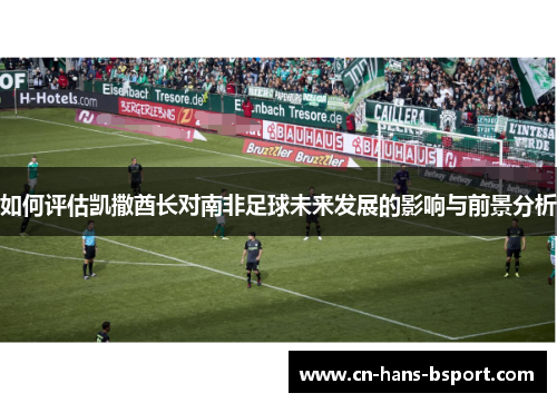 如何评估凯撒酋长对南非足球未来发展的影响与前景分析