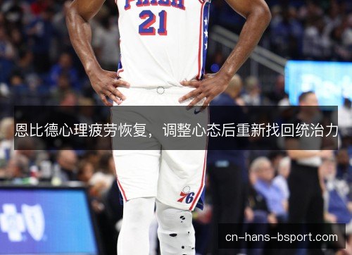 恩比德心理疲劳恢复，调整心态后重新找回统治力